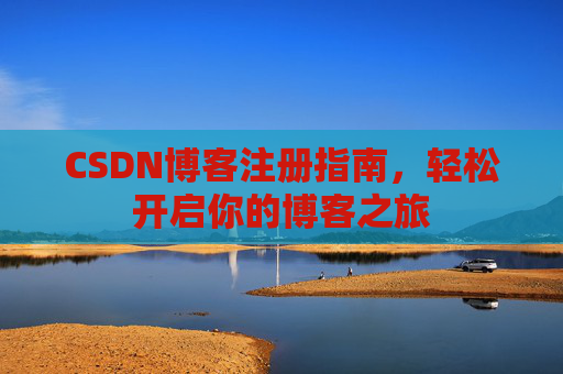 CSDN博客注册指南，轻松开启你的博客之旅